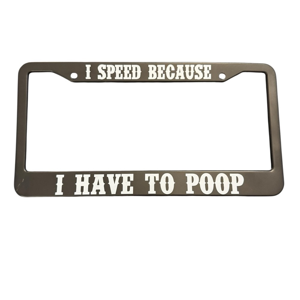 Funny License Plate Frame- I speed because I have to poop